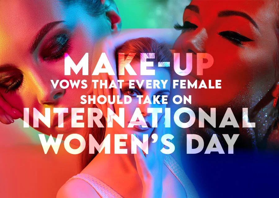 Make-Up Vows That Every Female Should Take on International Women’s Day