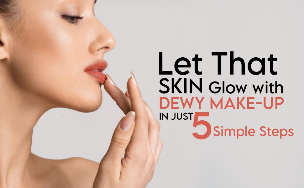 Let That Skin Glow with Dewy Make-up in Just 5 Simple Steps