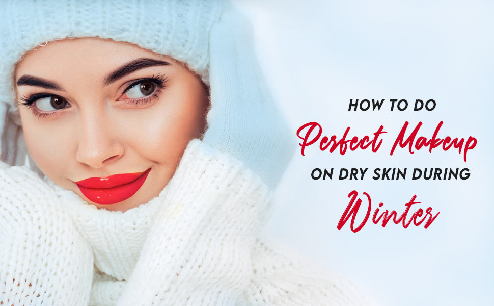 Makeup Basics: How to do Perfect Makeup on Dry Skin During Winter